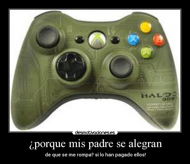 ¿porque mis padre se alegran - de que se me rompa? si lo han pagado ellos!