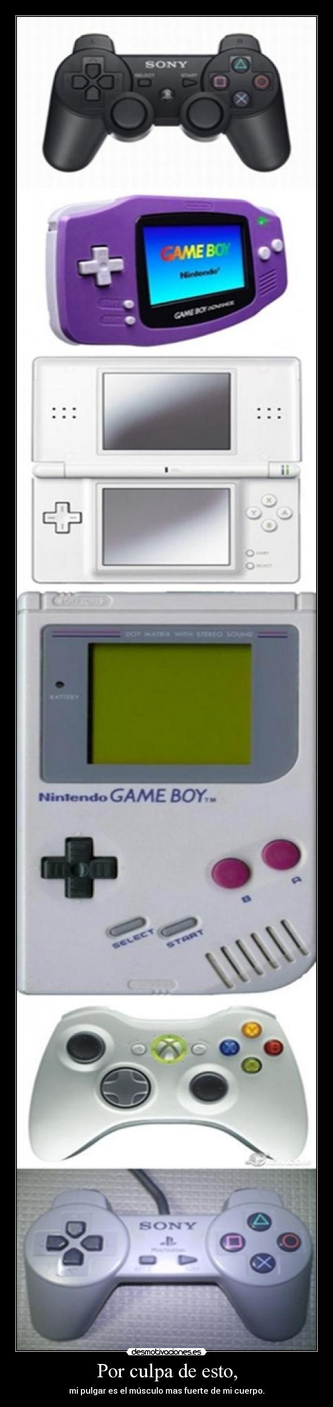 Por culpa de esto, - mi pulgar es el músculo mas fuerte de mi cuerpo.