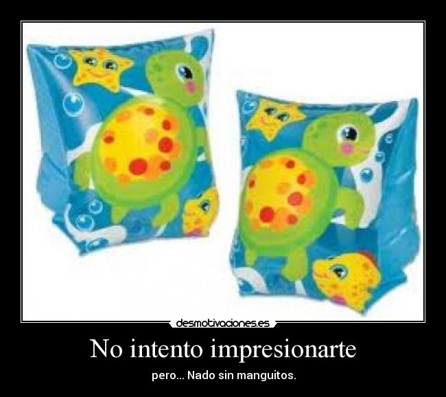 No intento impresionarte -