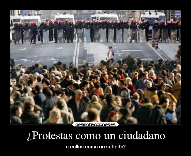 ¿Protestas como un ciudadano - o callas como un subdito?