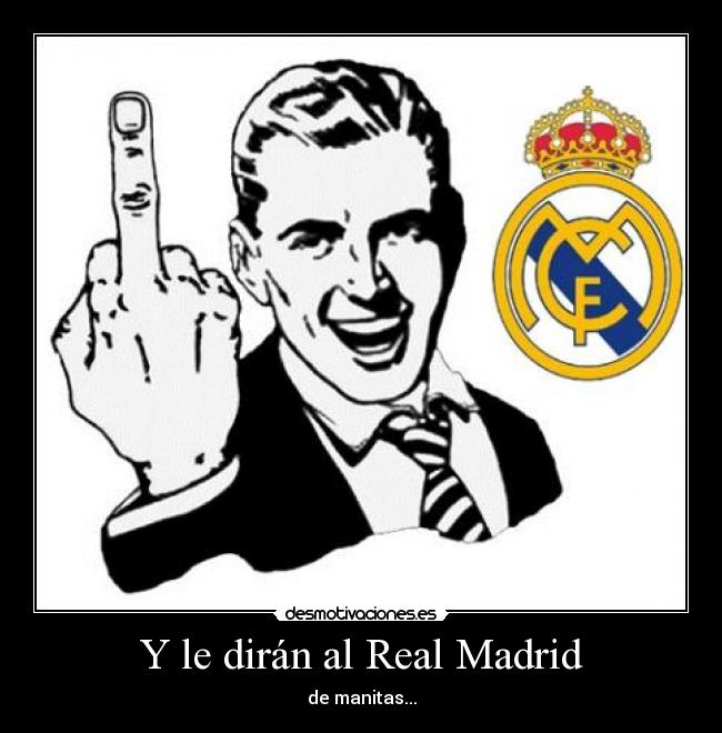 Y le dirán al Real Madrid - de manitas...