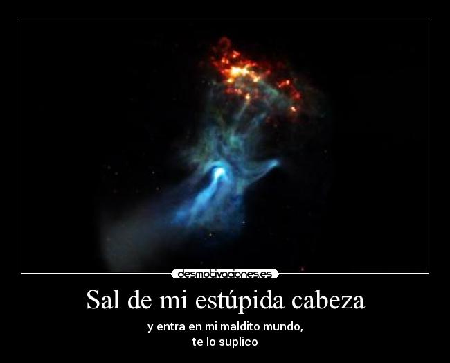 Sal de mi estúpida cabeza -