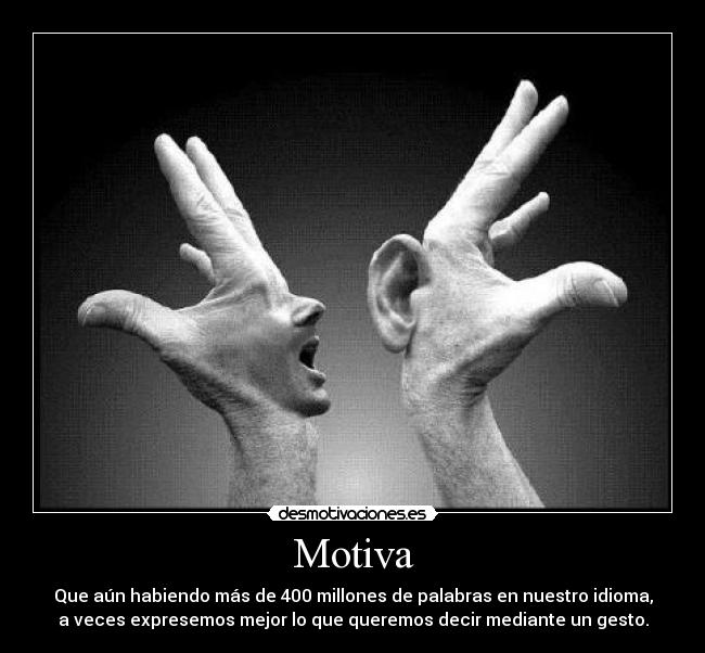 Motiva - Que aún habiendo más de 400 millones de palabras en nuestro idioma,
a veces expresemos mejor lo que queremos decir mediante un gesto.