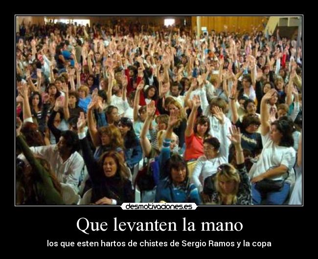 Que levanten la mano - los que esten hartos de chistes de Sergio Ramos y la copa