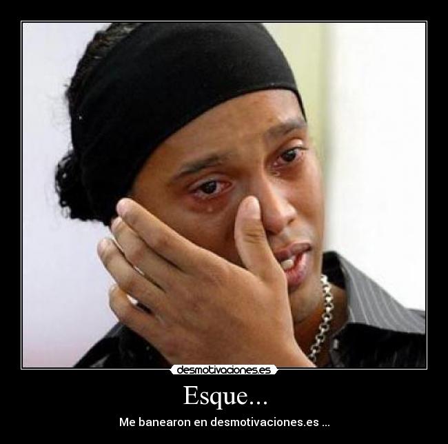 Esque... - Me banearon en desmotivaciones.es ...