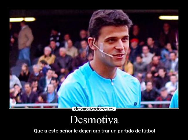 Desmotiva - Que a este señor le dejen arbitrar un partido de fútbol