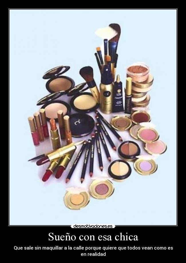 Sueño con esa chica - Que sale sin maquillar a la calle porque quiere que todos vean como es en realidad