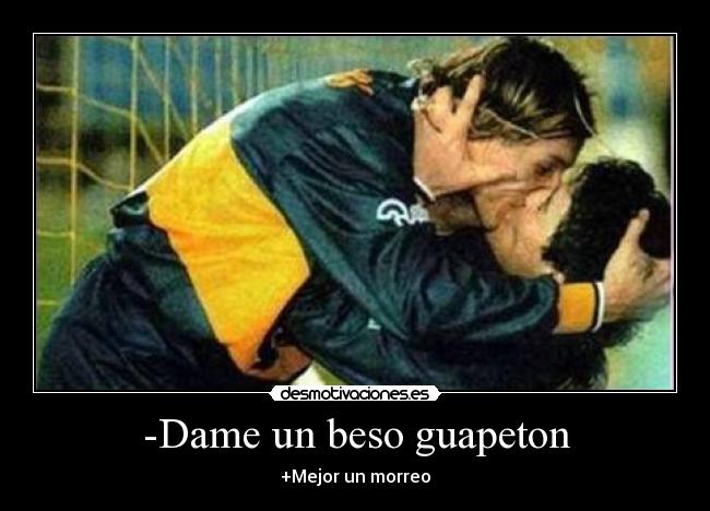 -Dame un beso guapeton - +Mejor un morreo