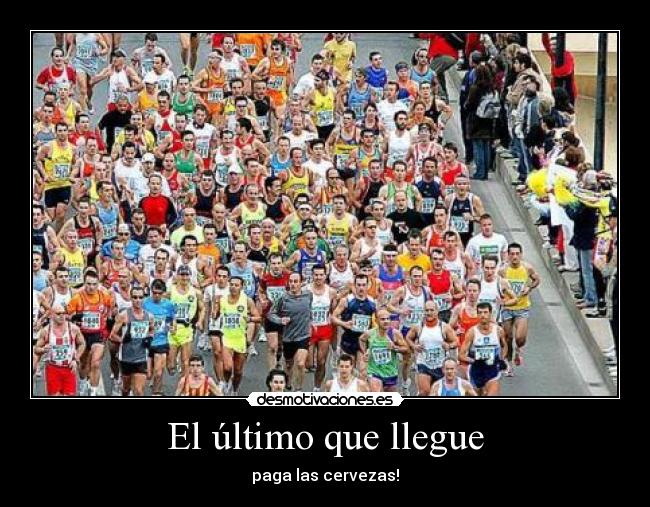 El último que llegue - paga las cervezas!