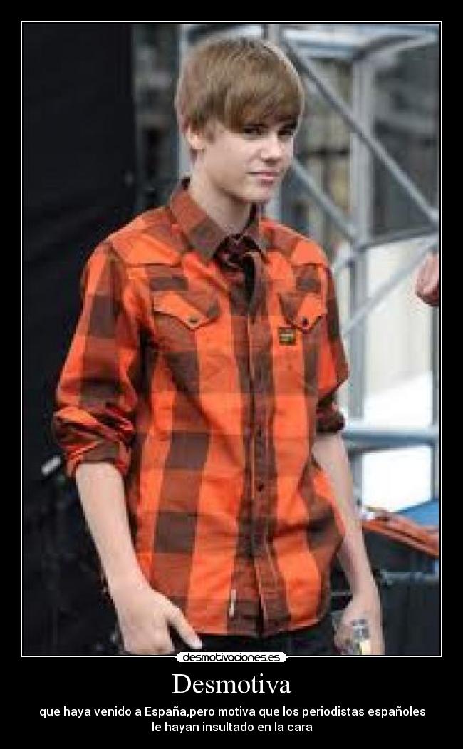 Desmotiva - que haya venido a España,pero motiva que los periodistas españoles
le hayan insultado en la cara