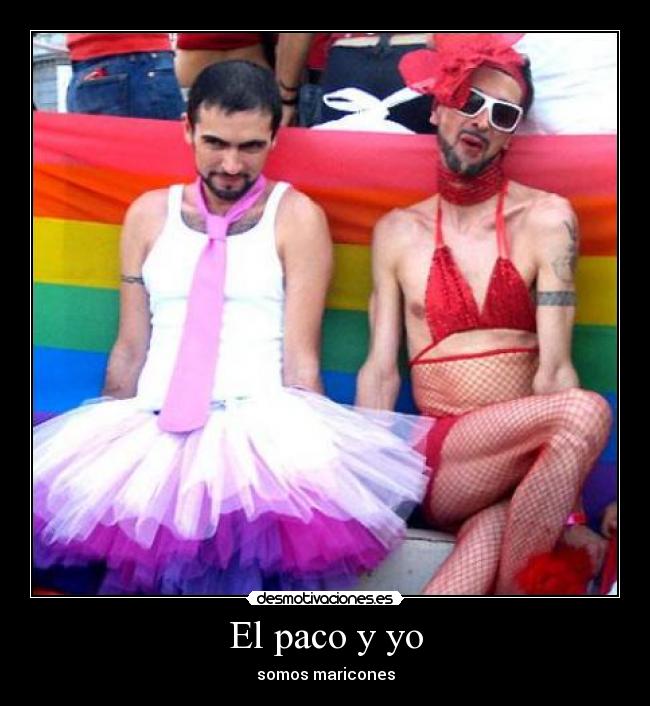 El paco y yo - somos maricones