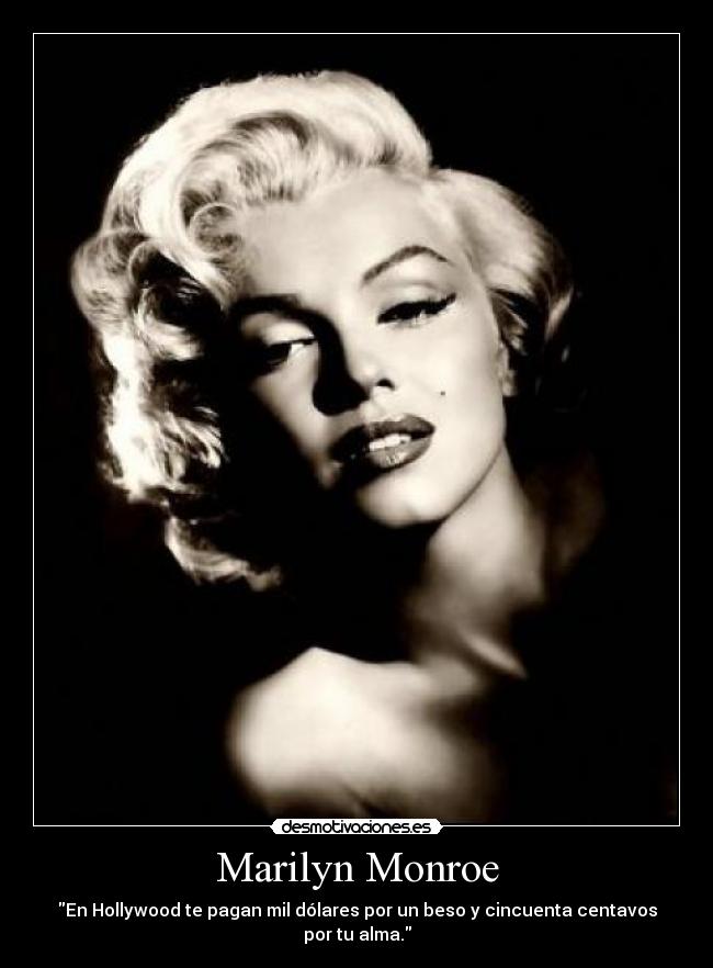 Marilyn Monroe - En Hollywood te pagan mil dólares por un beso y cincuenta centavos por tu alma.