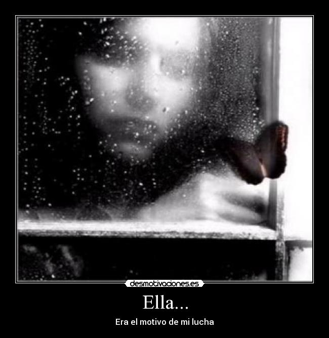 Ella... - Era el motivo de mi lucha