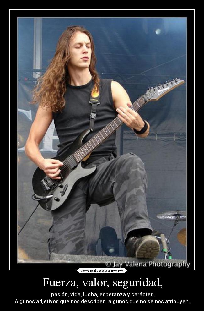 Fuerza, valor, seguridad, - 