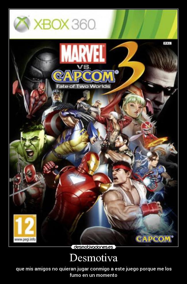 Desmotiva - que mis amigos no quieran jugar conmigo a este juego porque me los
fumo en un momento