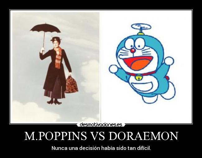 M.POPPINS VS DORAEMON - Nunca una decisión había sido tan difícil.