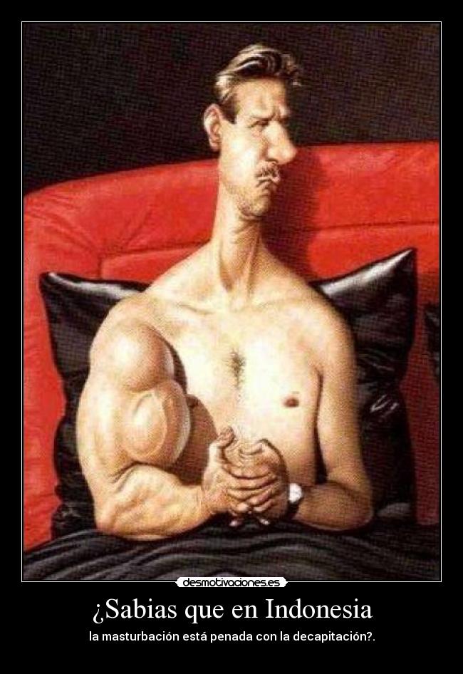 ¿Sabias que en Indonesia - la masturbación está penada con la decapitación?.