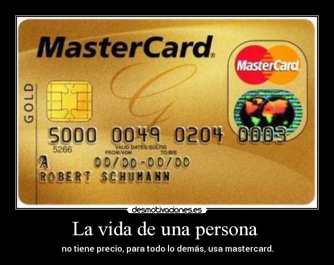La vida de una persona  - no tiene precio, para todo lo demás, usa mastercard.