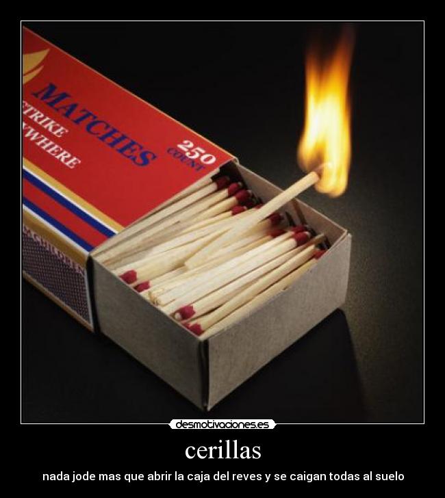 cerillas - nada jode mas que abrir la caja del reves y se caigan todas al suelo