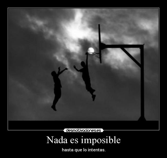 Nada es imposible - hasta que lo intentas.