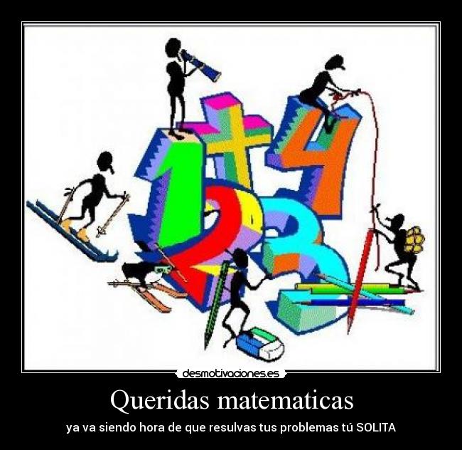 Queridas matematicas - ya va siendo hora de que resulvas tus problemas tú SOLITA