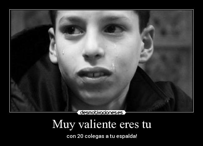 Muy valiente eres tu - 