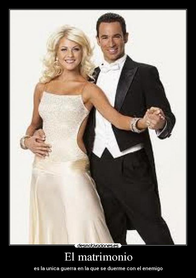 El matrimonio - es la unica guerra en la que se duerme con el enemigo