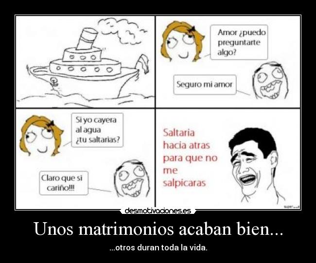 Unos matrimonios acaban bien... - ...otros duran toda la vida.