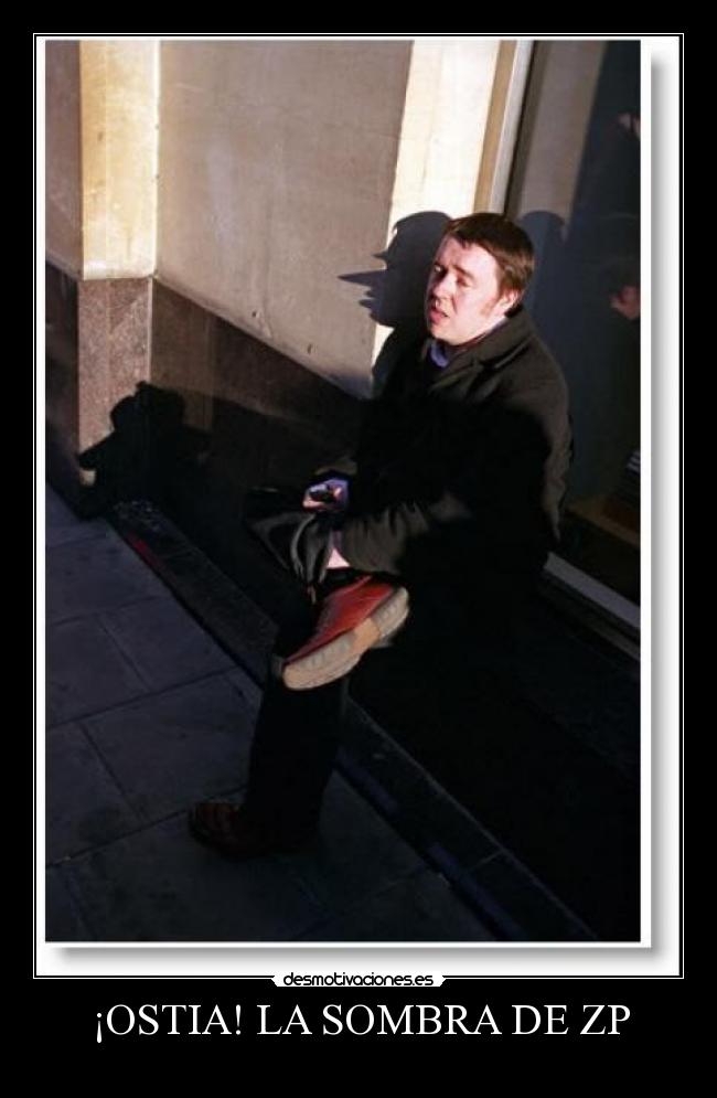 ¡OSTIA! LA SOMBRA DE ZP - 
