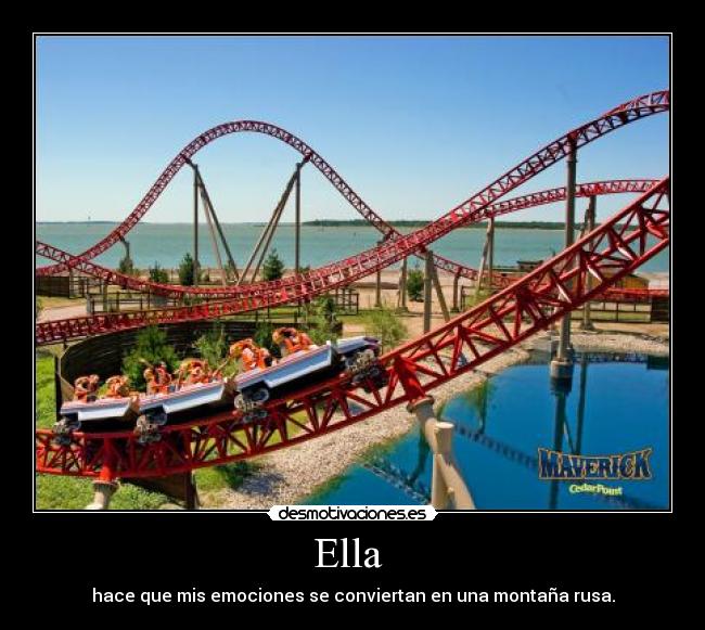 Ella  - hace que mis emociones se conviertan en una montaña rusa.