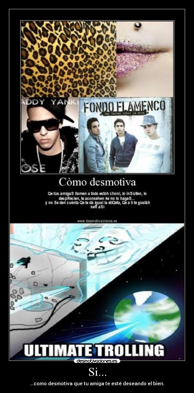 Si... - ...como desmotiva que tu amiga te esté deseando el bien.