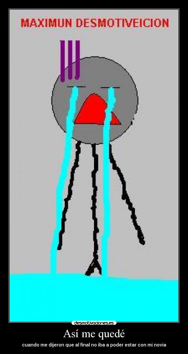 Así me quedé - cuando me dijeron que al final no iba a poder estar con mi novia