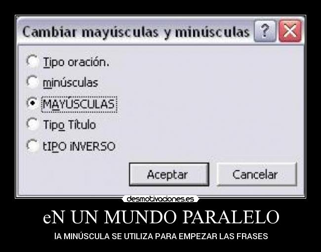 eN UN MUNDO PARALELO - lA MINÚSCULA SE UTILIZA PARA EMPEZAR LAS FRASES