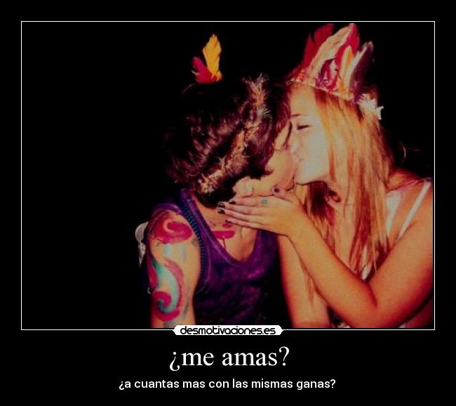 ¿me amas? - ¿a cuantas mas con las mismas ganas?