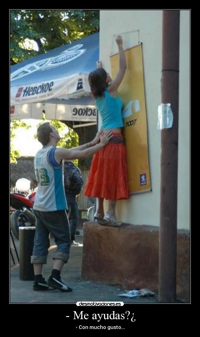 - Me ayudas?¿ - - Con mucho gusto...