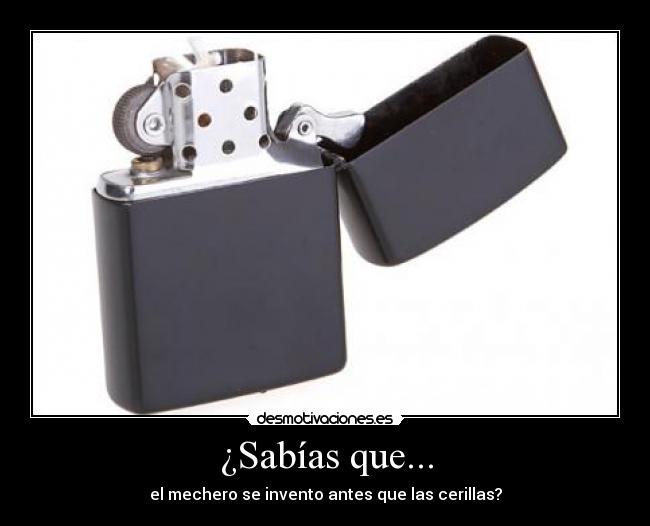 ¿Sabías que... - el mechero se invento antes que las cerillas?