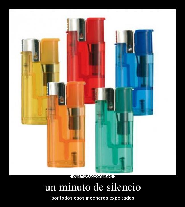 un minuto de silencio - por todos esos mecheros expoltados