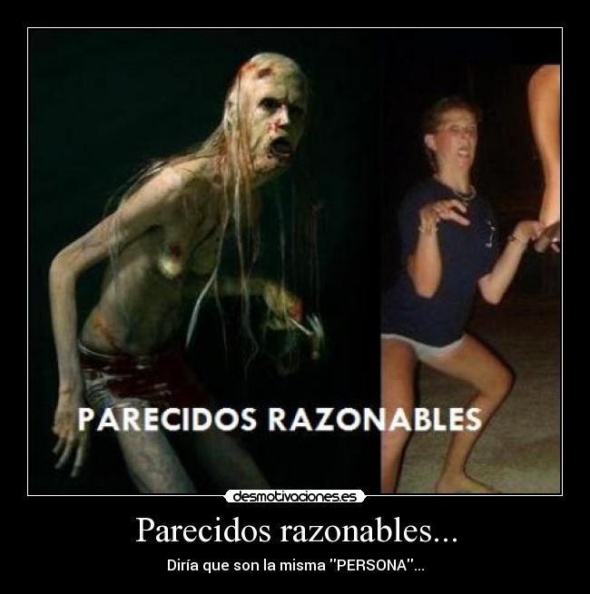 Parecidos razonables... - Diría que son la misma PERSONA...