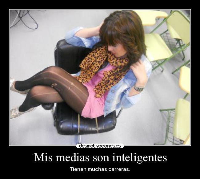 Mis medias son inteligentes - Tienen muchas carreras.
