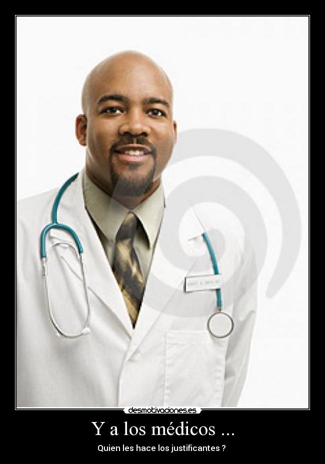 Y a los médicos ... - Quien les hace los justificantes ? 