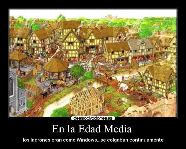 En la Edad Media - los ladrones eran como Windows...se colgaban continuamente