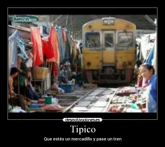 Tipico - Que estés un mercadillo y pase un tren