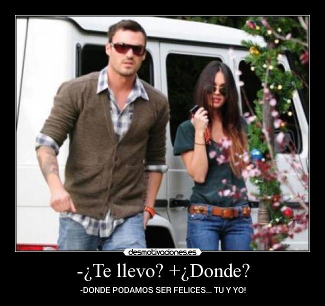 -¿Te llevo? +¿Donde? -