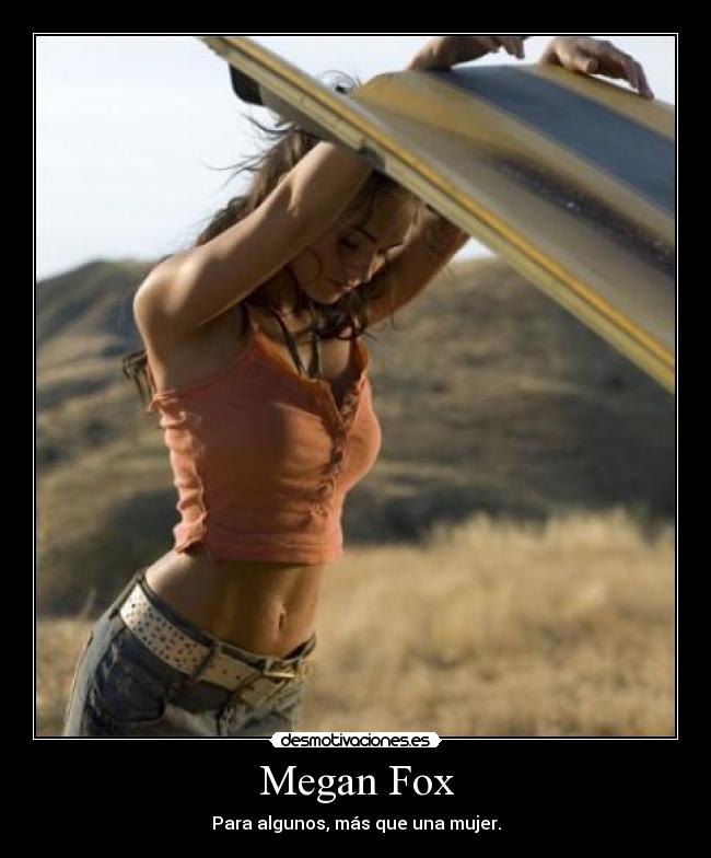 Megan Fox - Para algunos, más que una mujer.