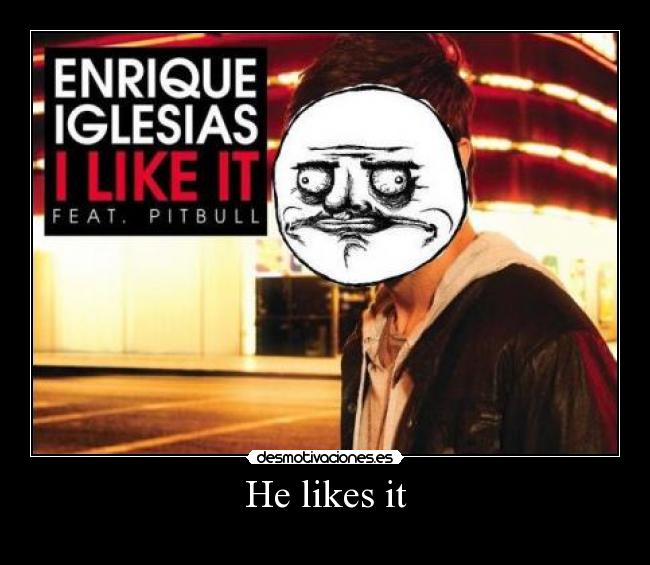 He likes it -