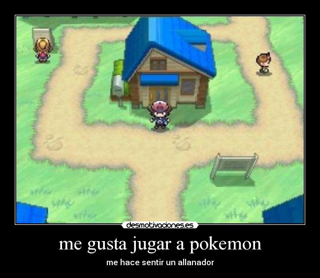 me gusta jugar a pokemon - me hace sentir un allanador