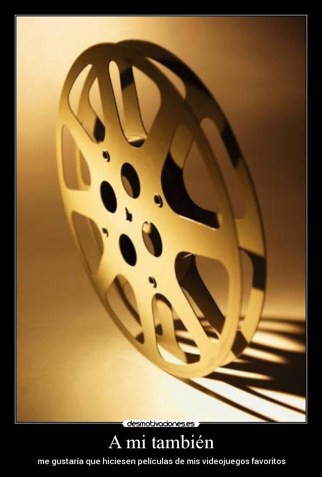 A mi también - me gustaría que hiciesen películas de mis videojuegos favoritos