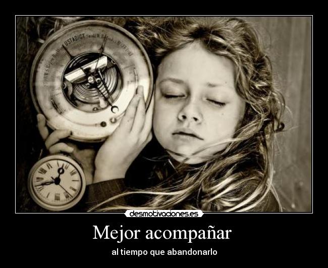 Mejor acompañar - al tiempo que abandonarlo