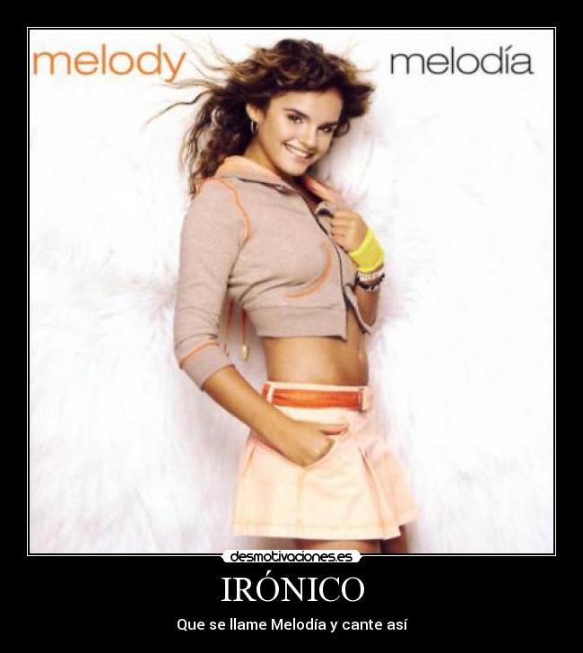 IRÓNICO - Que se llame Melodía y cante así