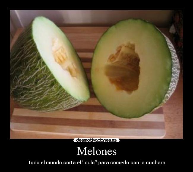 Melones - Todo el mundo corta el culo para comerlo con la cuchara